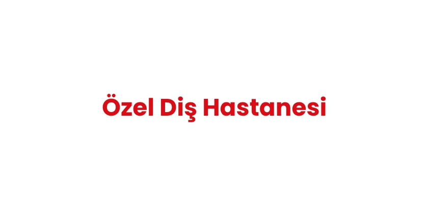 Özel Diş Hastanesi